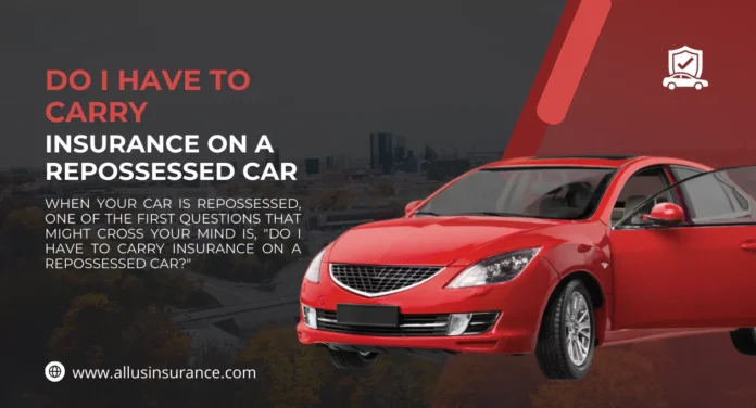 Do I Have to Carry Insurance on a Repossessed Car? Key Insights You Need to Know