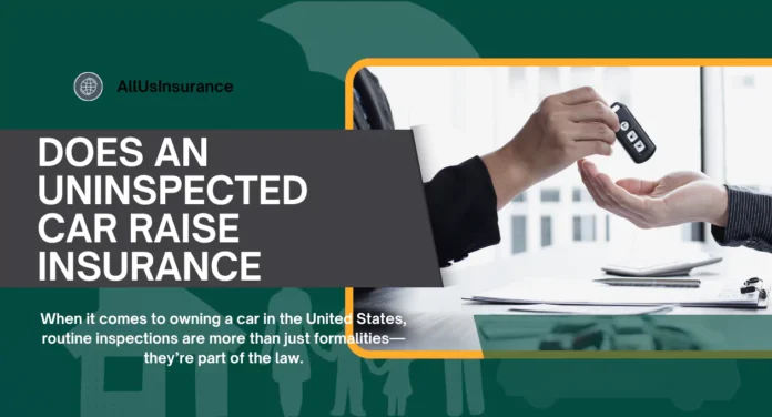 Does an Uninspected Car Raise Insurance? 14 Key Facts About Laws, Penalties & Insurance Rates