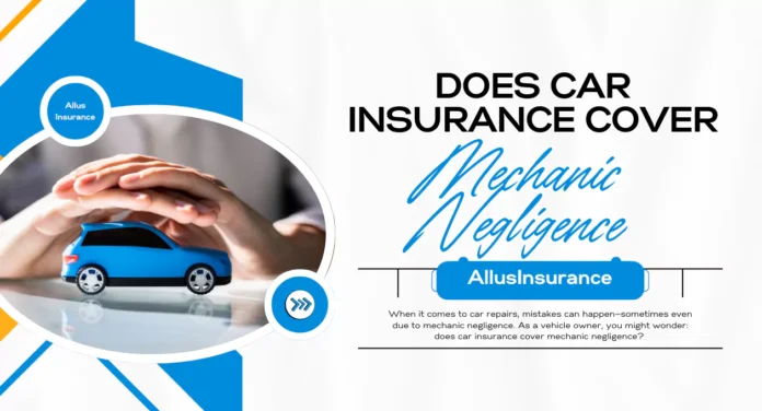 Does Car Insurance Cover Mechanic Negligence? Find Out Here