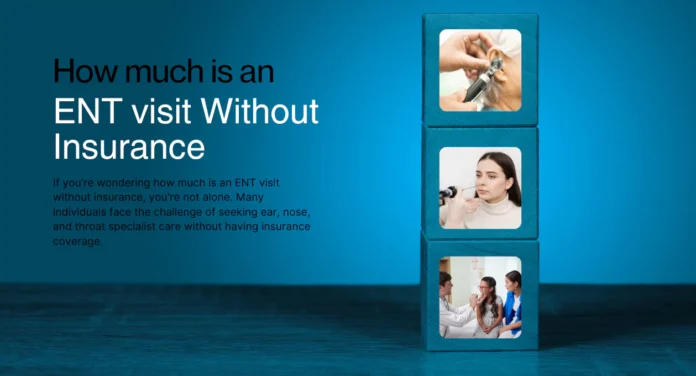 How Much Is an ENT Visit Without Insurance? Understanding Costs and Alternatives