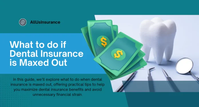 What to Do If Dental Insurance is Maxed Out: Smart Tips to Save and Maximize Benefits